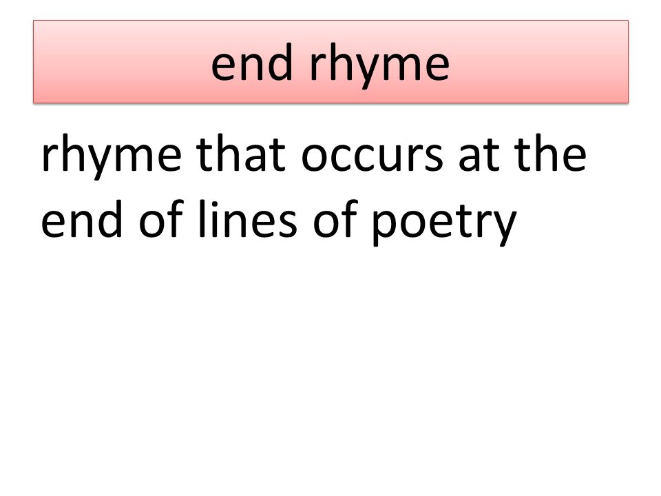 end rhyme rhyme that occurs at the end of lines of poetry