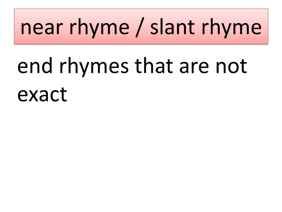near rhyme / slant rhyme end rhymes that are not exact