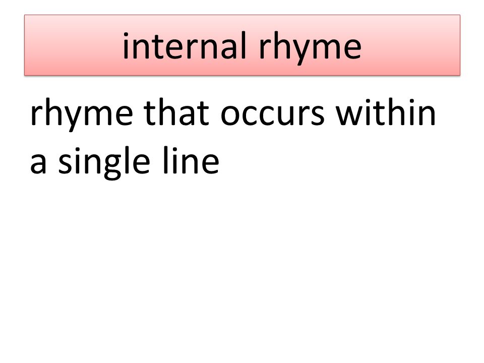internal rhyme rhyme that occurs within a single line
