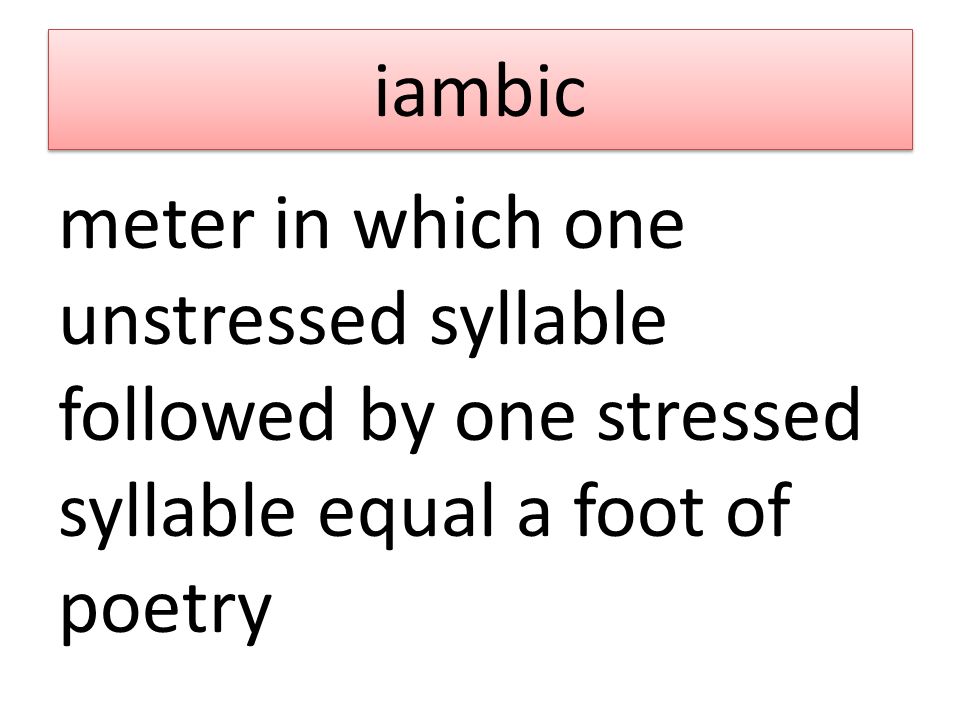 iambic meter in which one unstressed syllable followed by one stressed syllable equal a foot of poetry