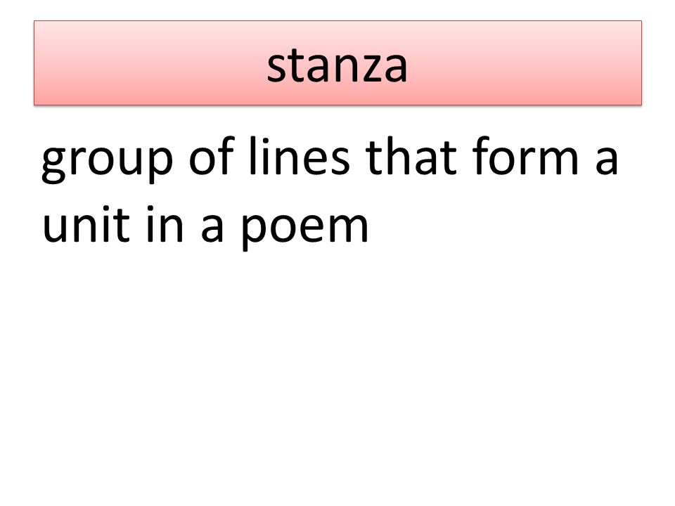 stanza group of lines that form a unit in a poem