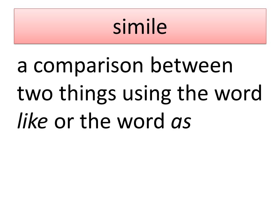 simile a comparison between two things using the word like or the word as