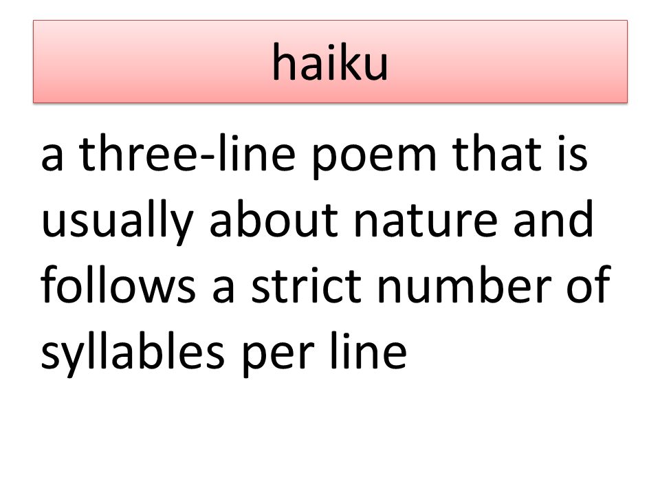 haiku a three-line poem that is usually about nature and follows a strict number of syllables per line