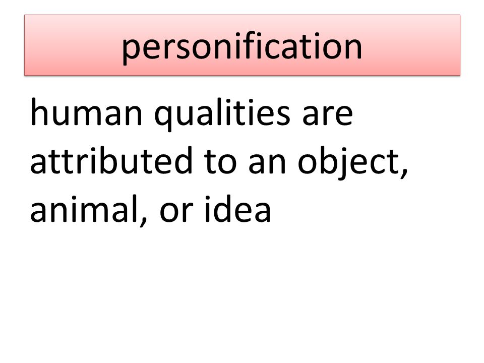 personification human qualities are attributed to an object, animal, or idea