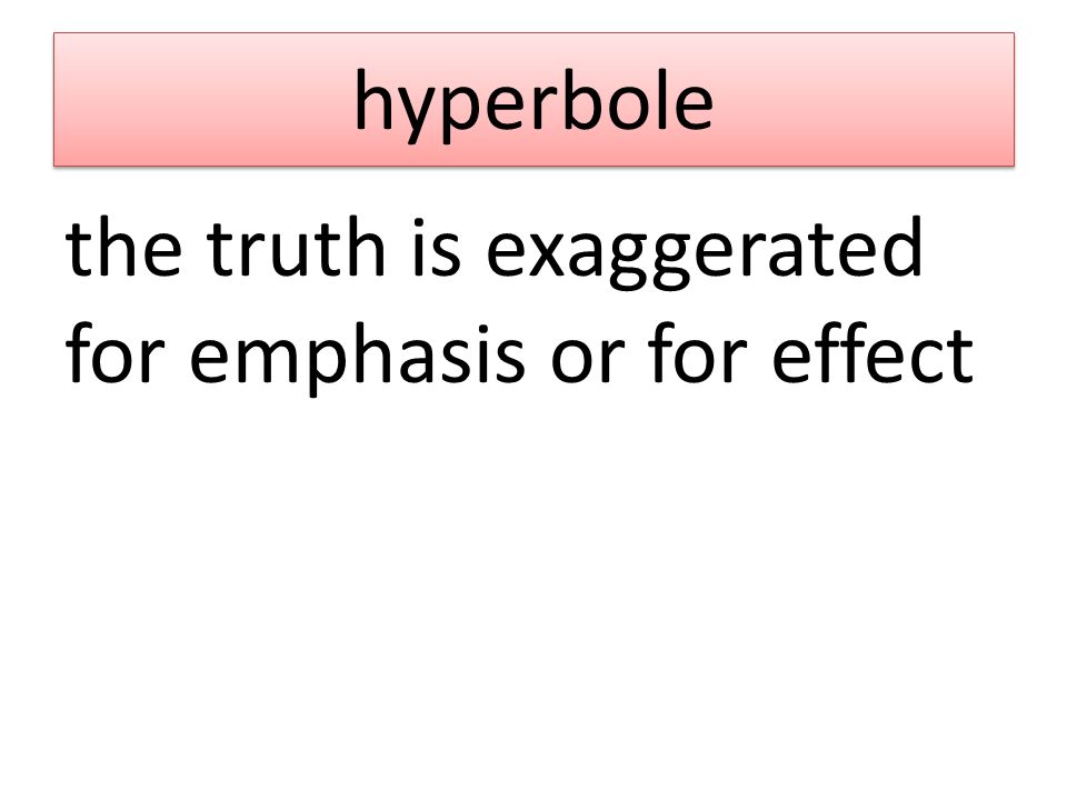 hyperbole the truth is exaggerated for emphasis or for effect