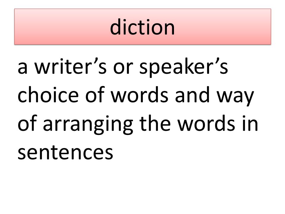 diction a writer’s or speaker’s choice of words and way of arranging the words in sentences