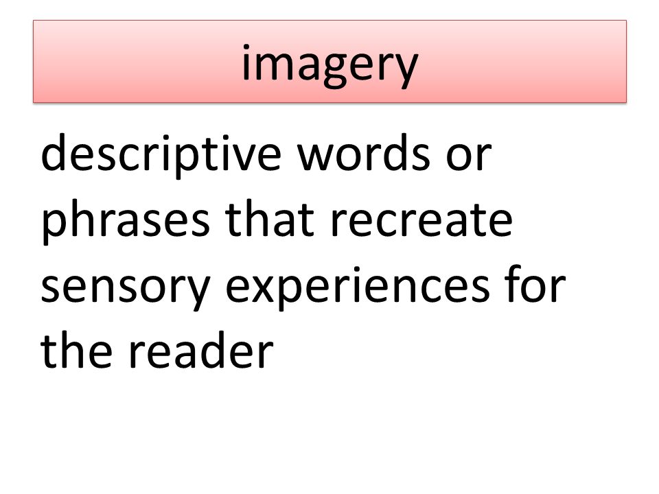 imagery descriptive words or phrases that recreate sensory experiences for the reader