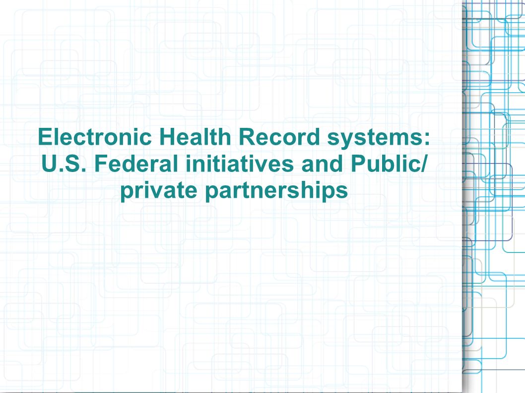 Electronic Health Record systems: U.S. Federal initiatives and Public/ private partnerships