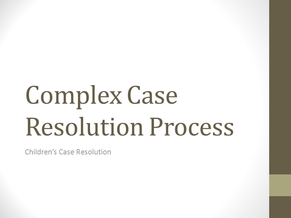Complex Case Resolution Process Children’s Case Resolution