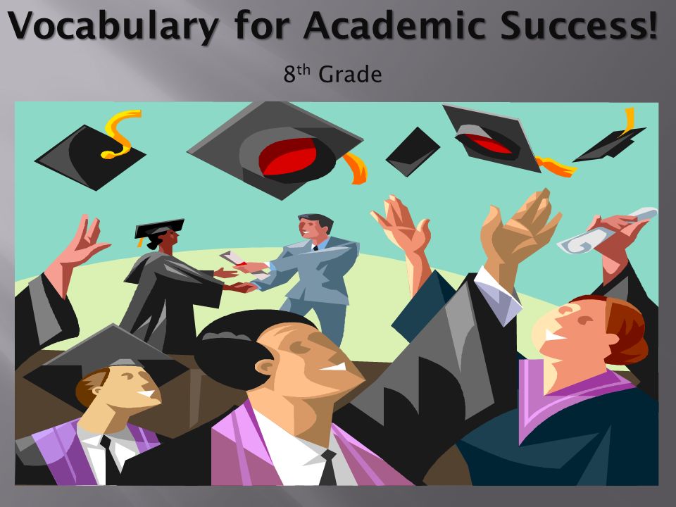 Vocabulary for Academic Success! 8 th Grade