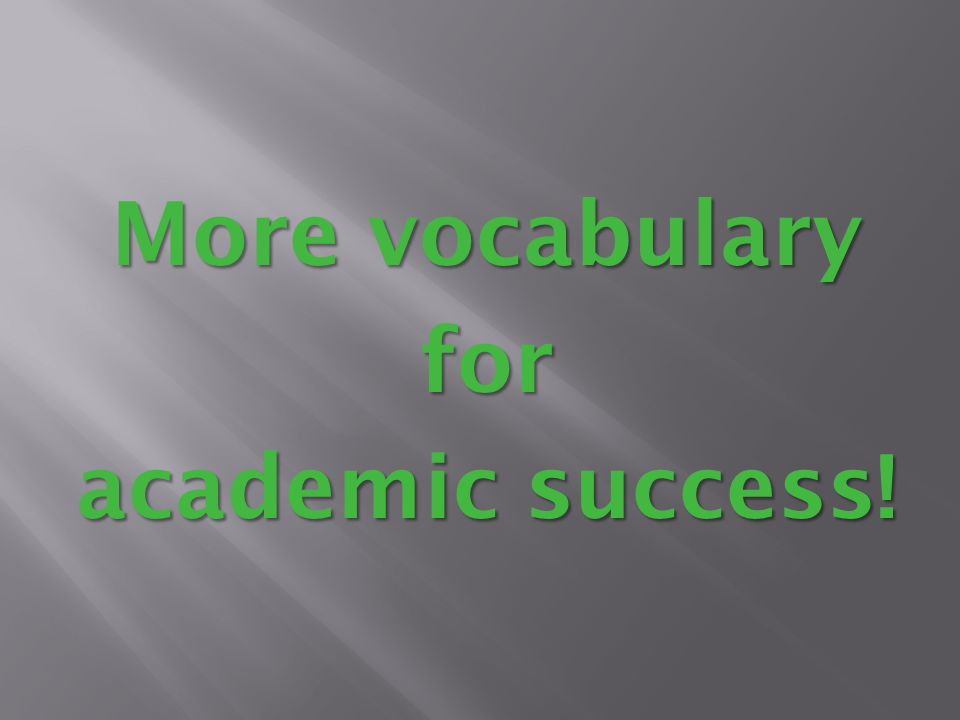 More vocabulary for academic success!