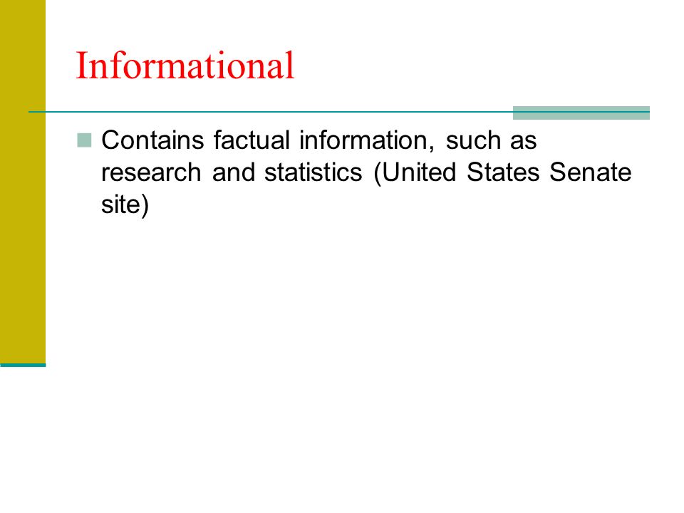 Informational Contains factual information, such as research and statistics (United States Senate site)