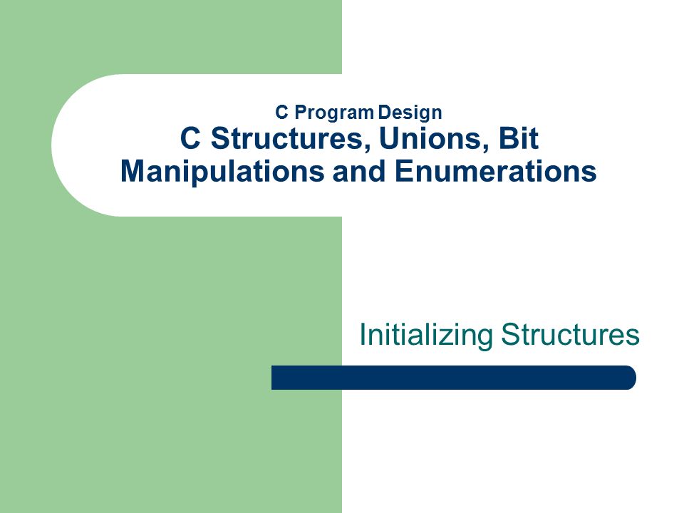 C Program Design C Structures, Unions, Bit Manipulations and ...