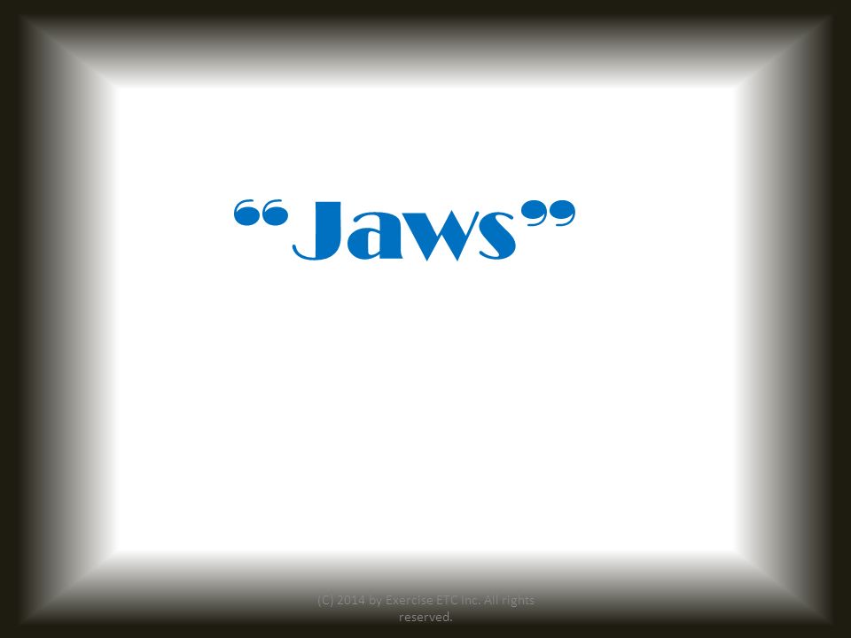Jaws (C) 2014 by Exercise ETC Inc. All rights reserved.