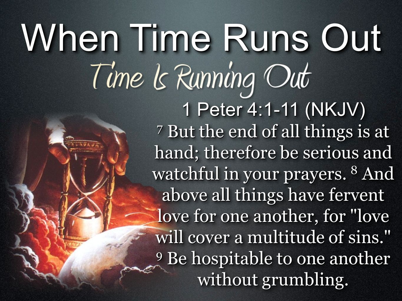 1 Peter 4:1-11 (NKJV) 7 But the end of all things is at hand; therefore be ...
