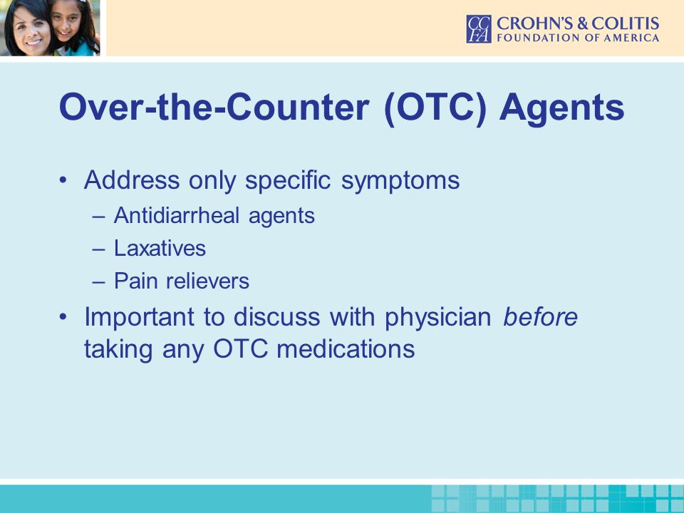 Over-the-Counter (OTC) Agents Address only specific symptoms –Antidiarrheal agents –Laxatives –Pain relievers Important to discuss with physician before taking any OTC medications