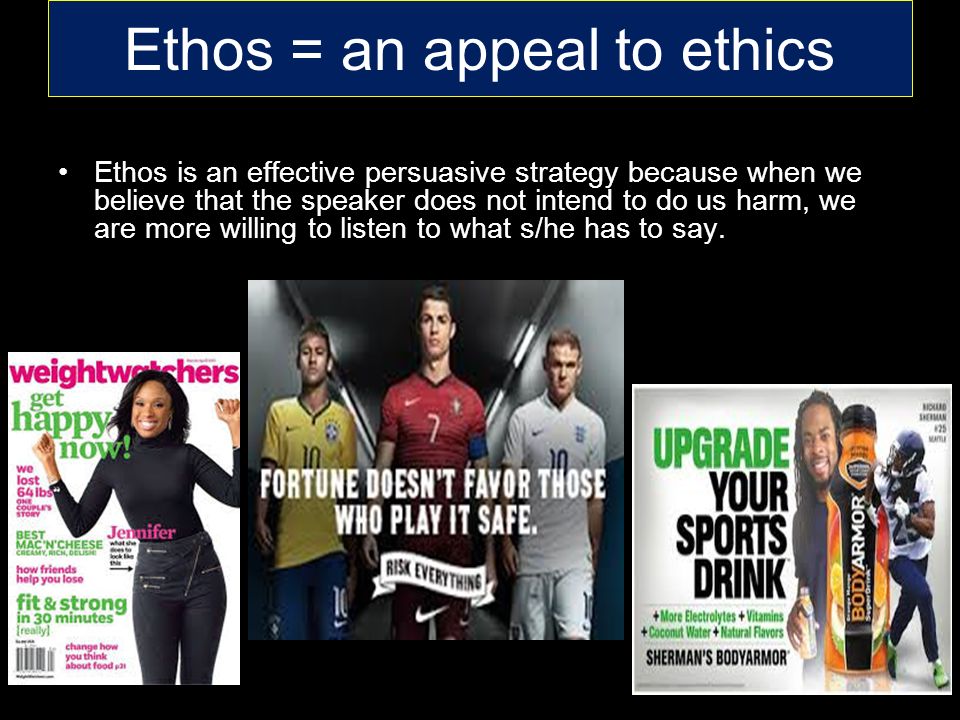Ethos = an appeal to ethics Ethos is an effective persuasive strategy because when we believe that the speaker does not intend to do us harm, we are more willing to listen to what s/he has to say.