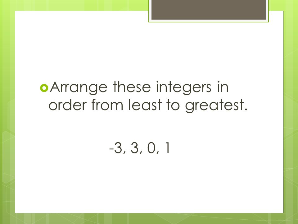  Arrange these integers in order from least to greatest. -3, 3, 0, 1