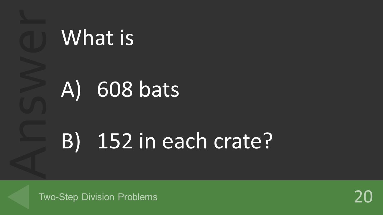 Answer What is A)608 bats B)152 in each crate 20 Two-Step Division Problems