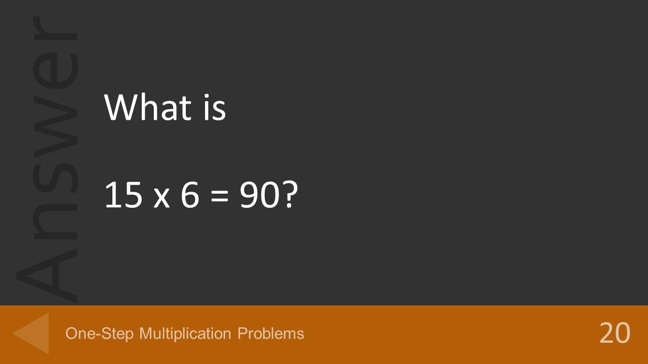 Answer What is 15 x 6 = One-Step Multiplication Problems
