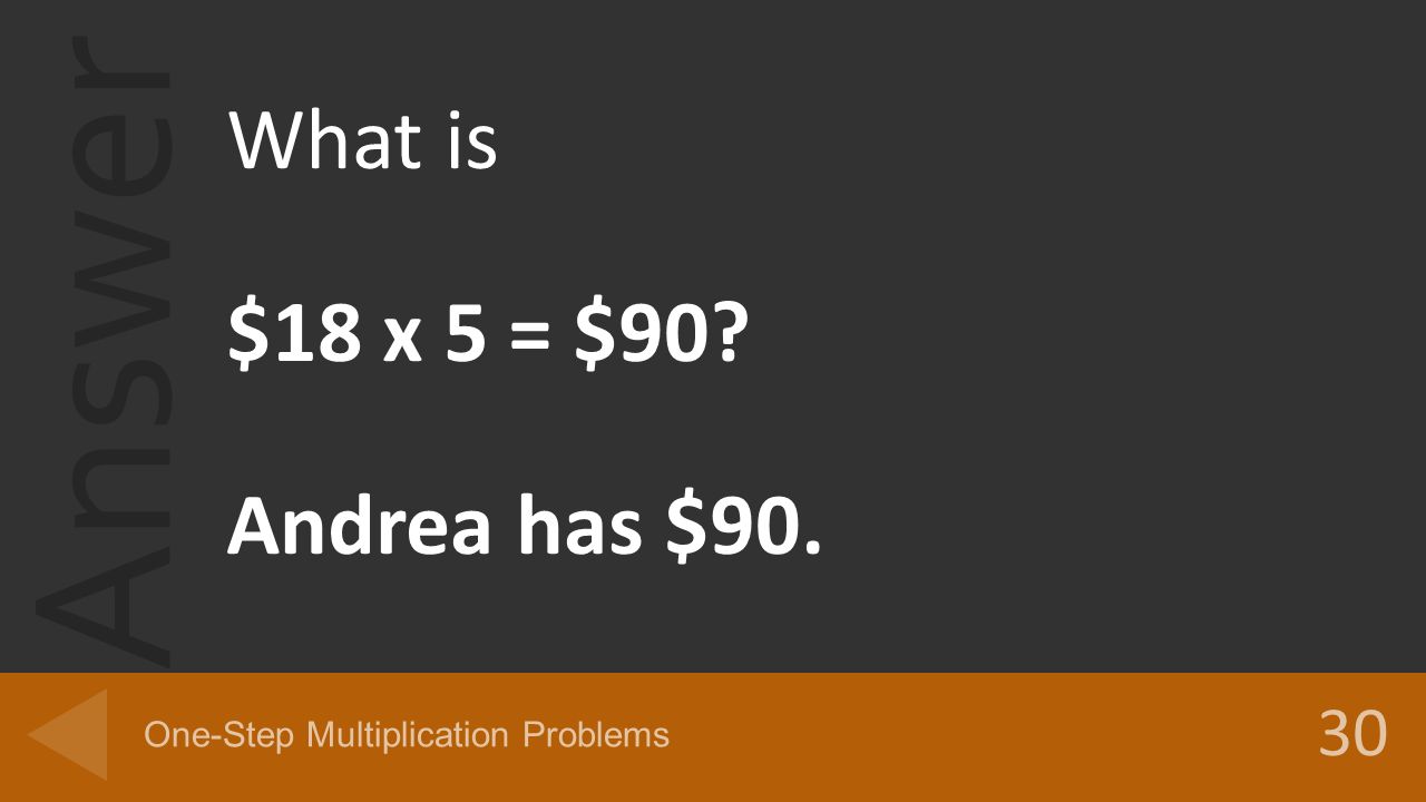Answer What is $18 x 5 = $90 Andrea has $ One-Step Multiplication Problems