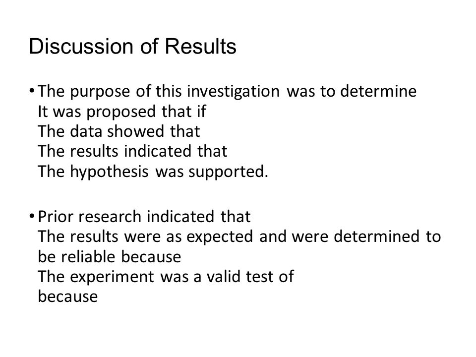 Discussion of Results The purpose of this investigation was to determine It was proposed that if The data showed that The results indicated that The hypothesis was supported.