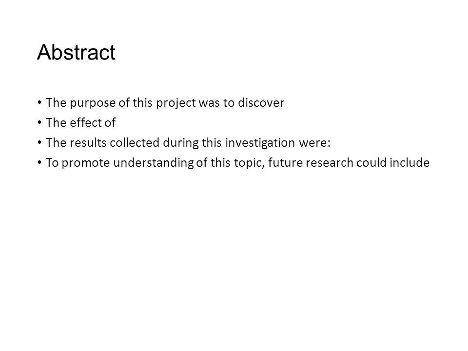 Abstract The purpose of this project was to discover The effect of The results collected during this investigation were: To promote understanding of this topic, future research could include