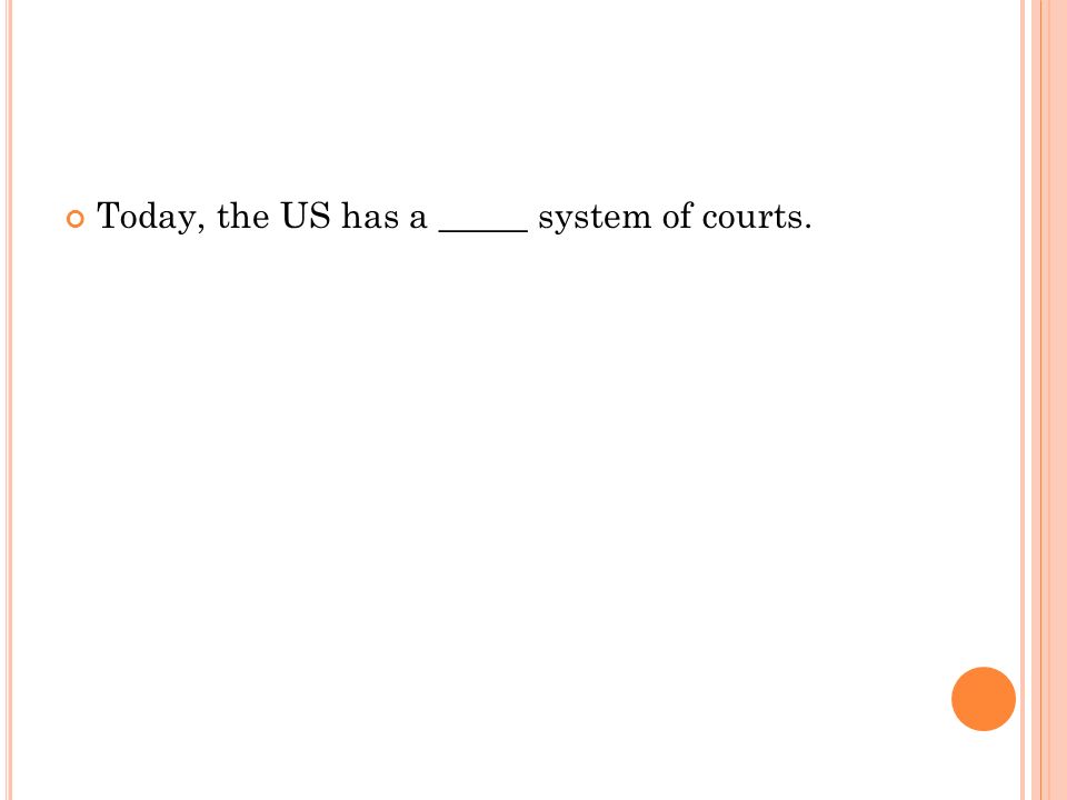 Today, the US has a _____ system of courts.