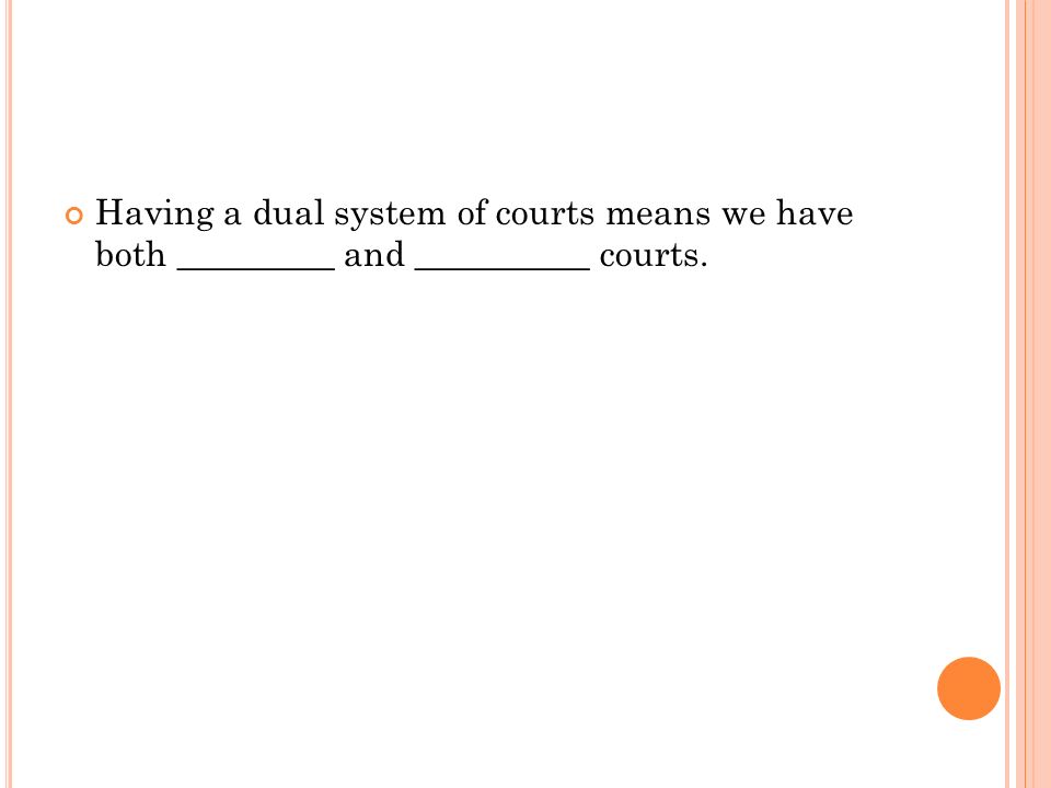 Having a dual system of courts means we have both _________ and __________ courts.