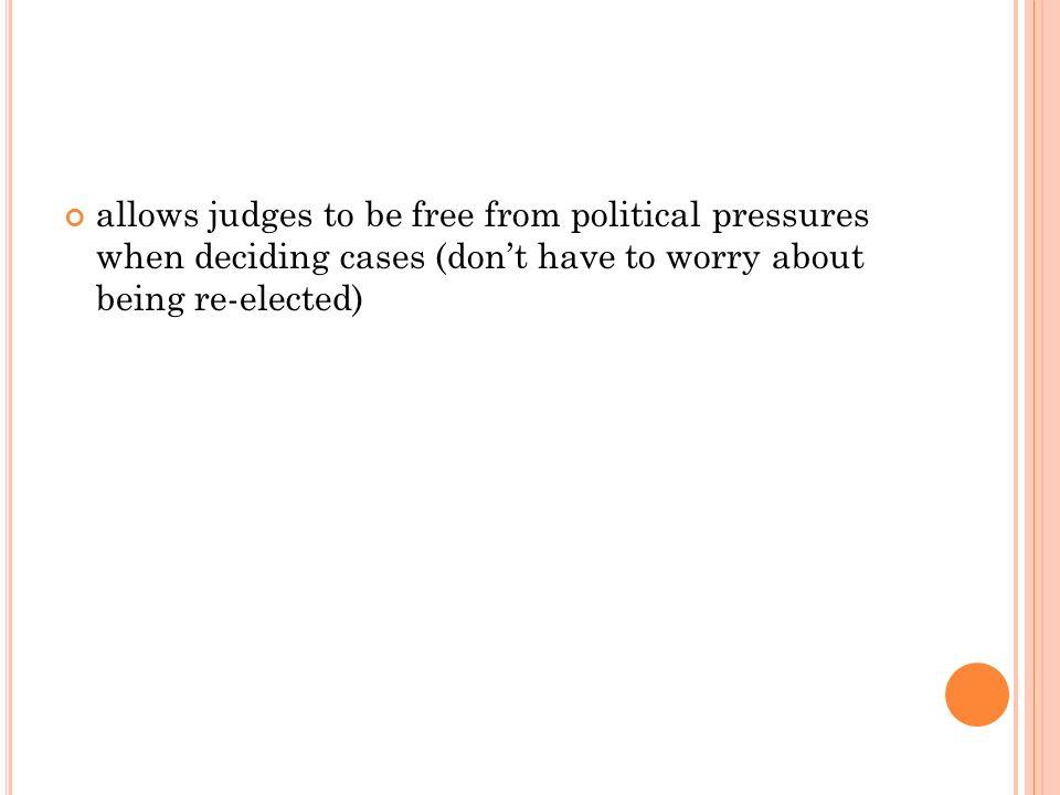 allows judges to be free from political pressures when deciding cases (don’t have to worry about being re-elected)