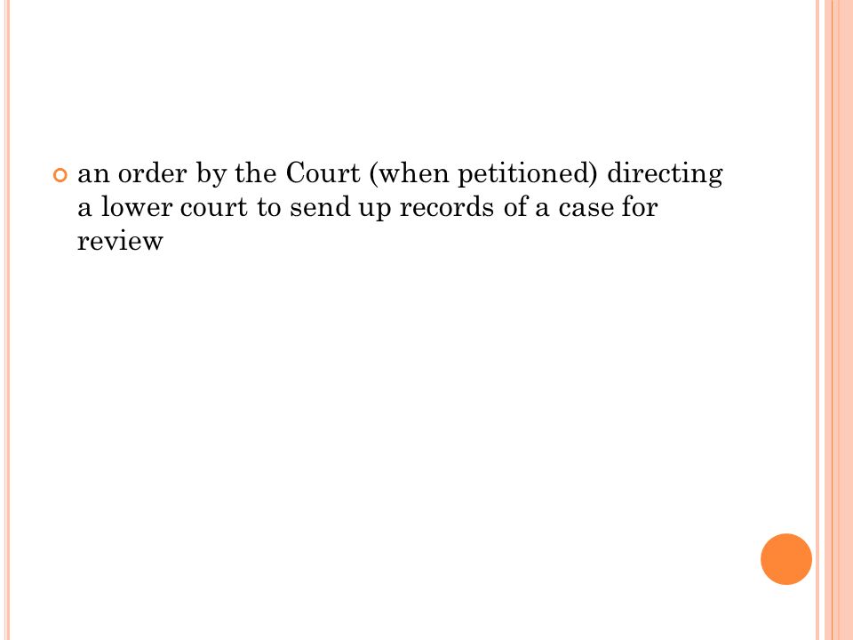 an order by the Court (when petitioned) directing a lower court to send up records of a case for review