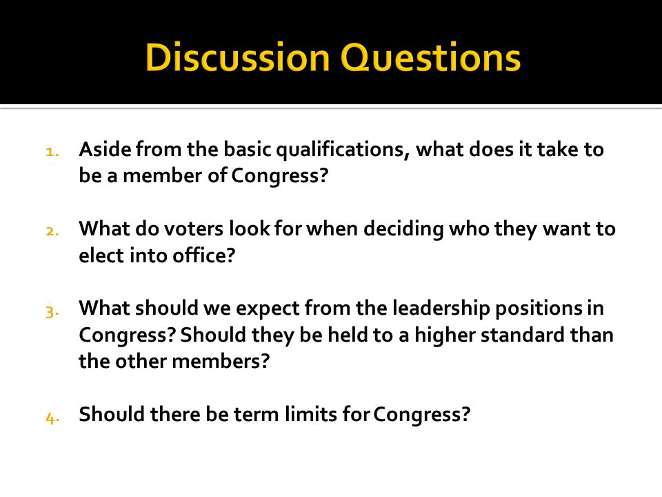 1. Aside from the basic qualifications, what does it take to be a member of Congress.