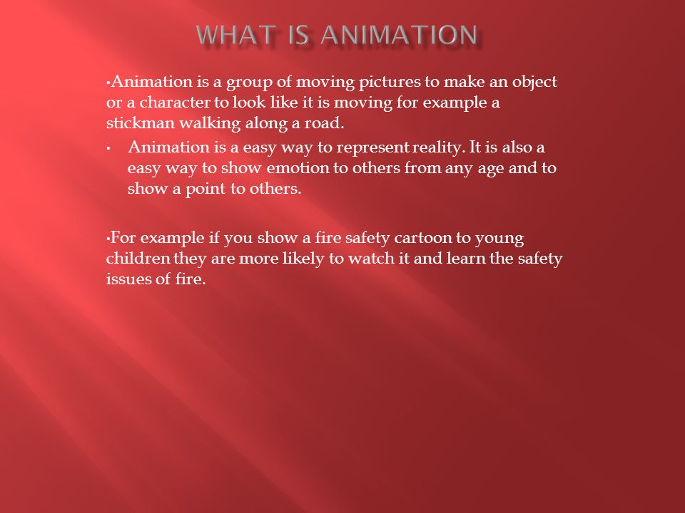 Animation is a group of moving pictures to make an object or a character to  look like it is moving for example a stickman walking along a road.  Animation. - ppt download