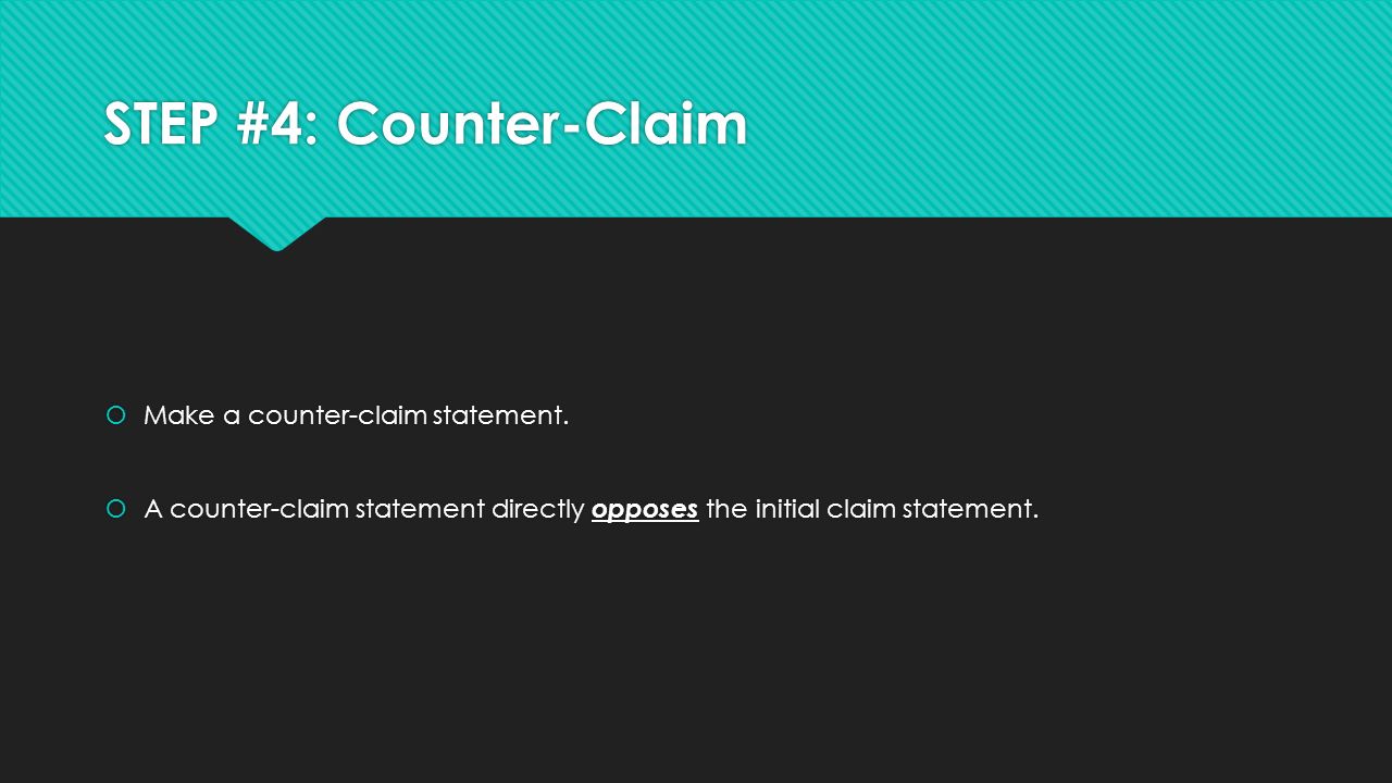 STEP #4: Counter-Claim  Make a counter-claim statement.