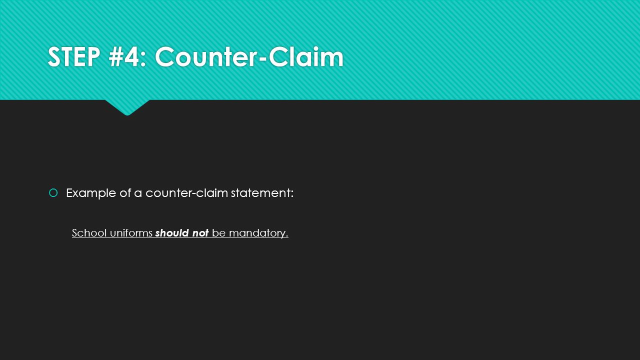 STEP #4: Counter-Claim  Example of a counter-claim statement: School uniforms should not be mandatory.