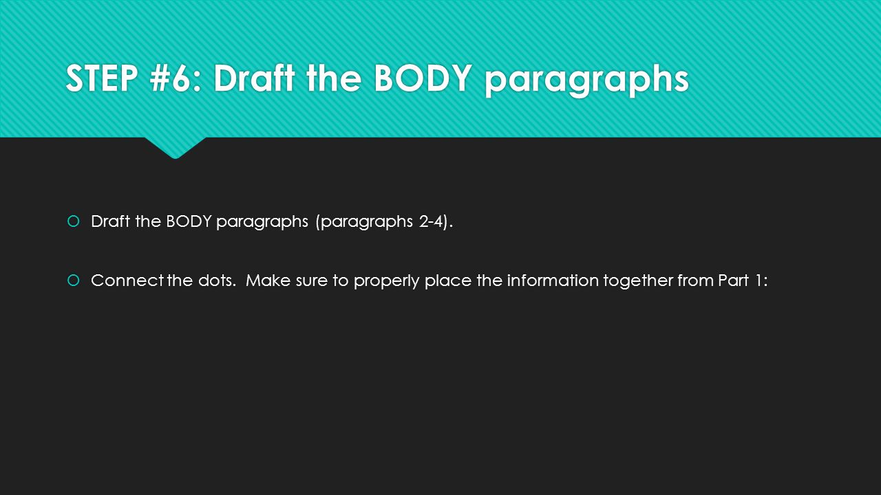 STEP #6: Draft the BODY paragraphs  Draft the BODY paragraphs (paragraphs 2-4).