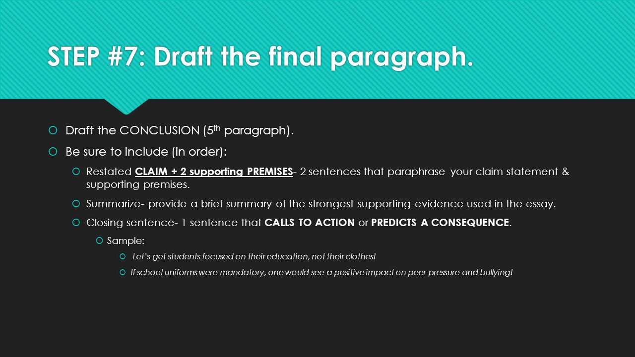 STEP #7: Draft the final paragraph.  Draft the CONCLUSION (5 th paragraph).