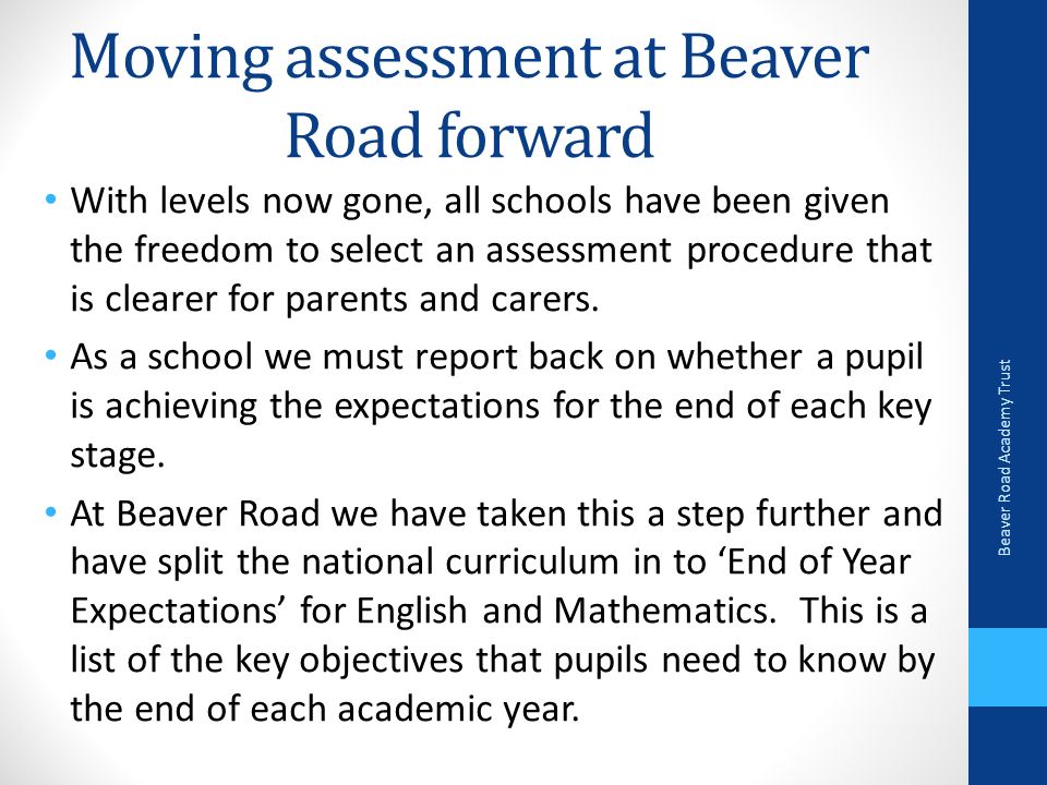 Moving assessment at Beaver Road forward With levels now gone, all schools have been given the freedom to select an assessment procedure that is clearer for parents and carers.