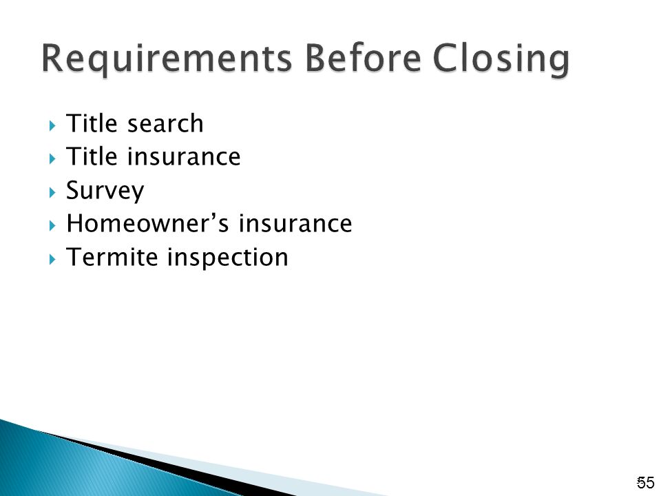  Title search  Title insurance  Survey  Homeowner’s insurance  Termite inspection 55