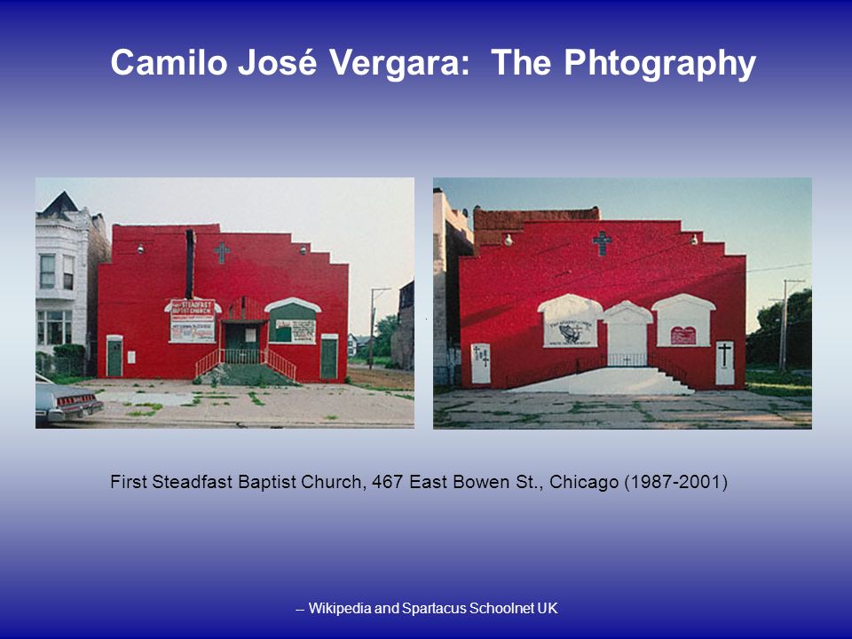 . -- Wikipedia and Spartacus Schoolnet UK Camilo José Vergara: The Phtography First Steadfast Baptist Church, 467 East Bowen St., Chicago ( )
