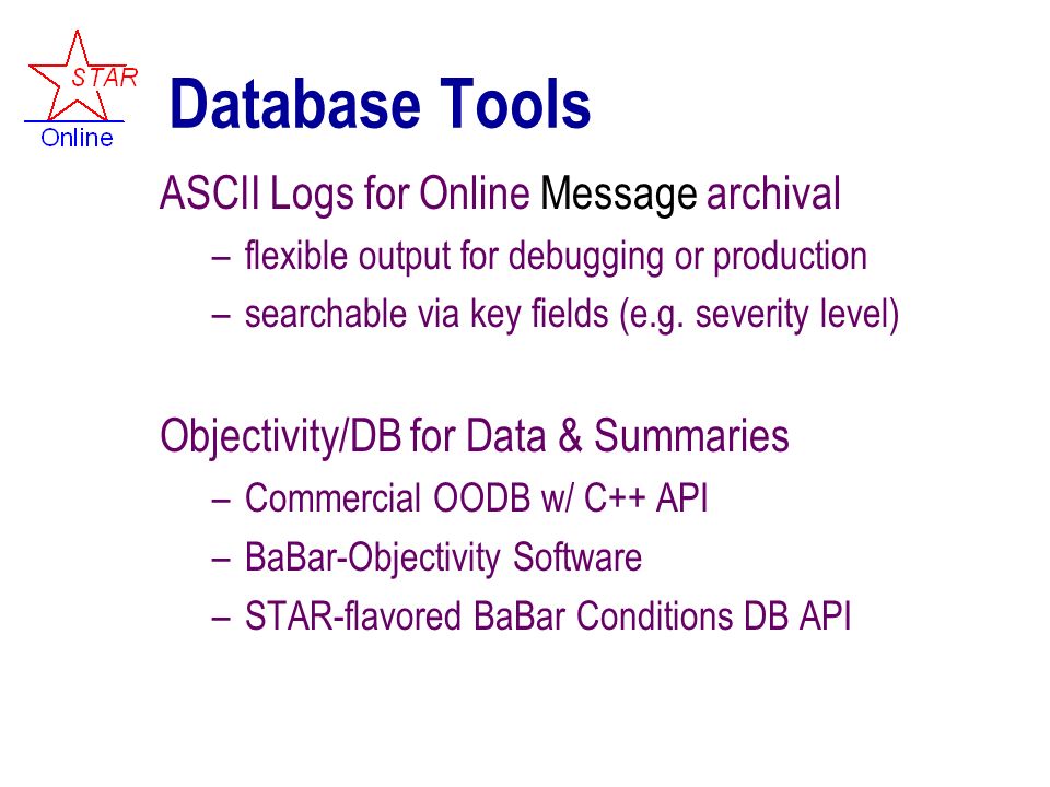 Database Tools ASCII Logs for Online Message archival –flexible output for debugging or production –searchable via key fields (e.g.