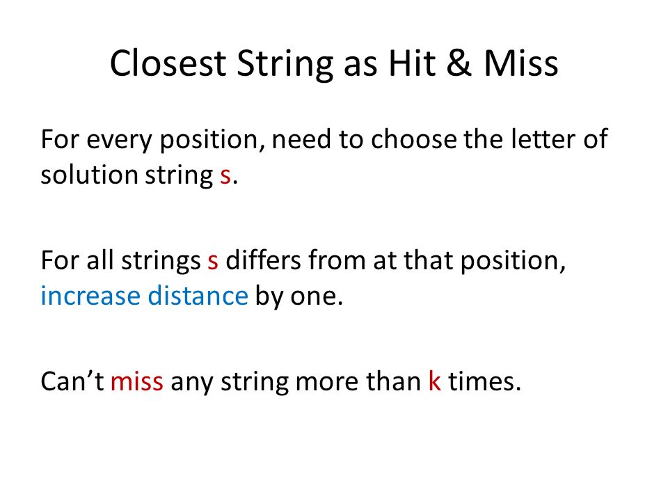 Closest String as Hit & Miss For every position, need to choose the letter of solution string s.
