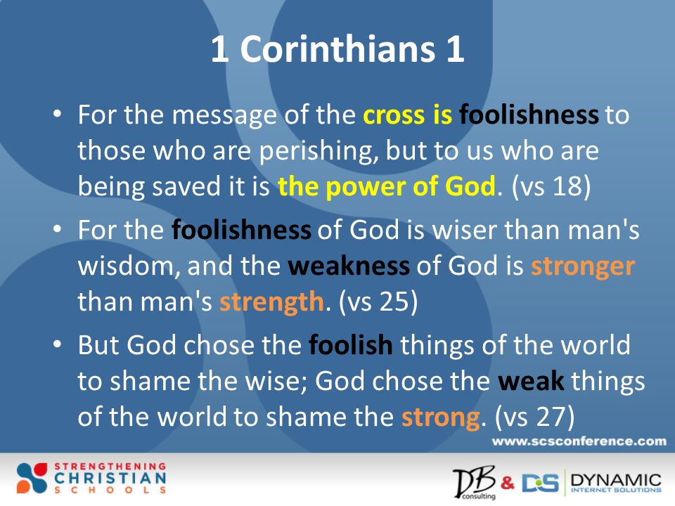 1 Corinthians 1 For the message of the cross is foolishness to those who are perishing, but to us who are being saved it is the power of God.