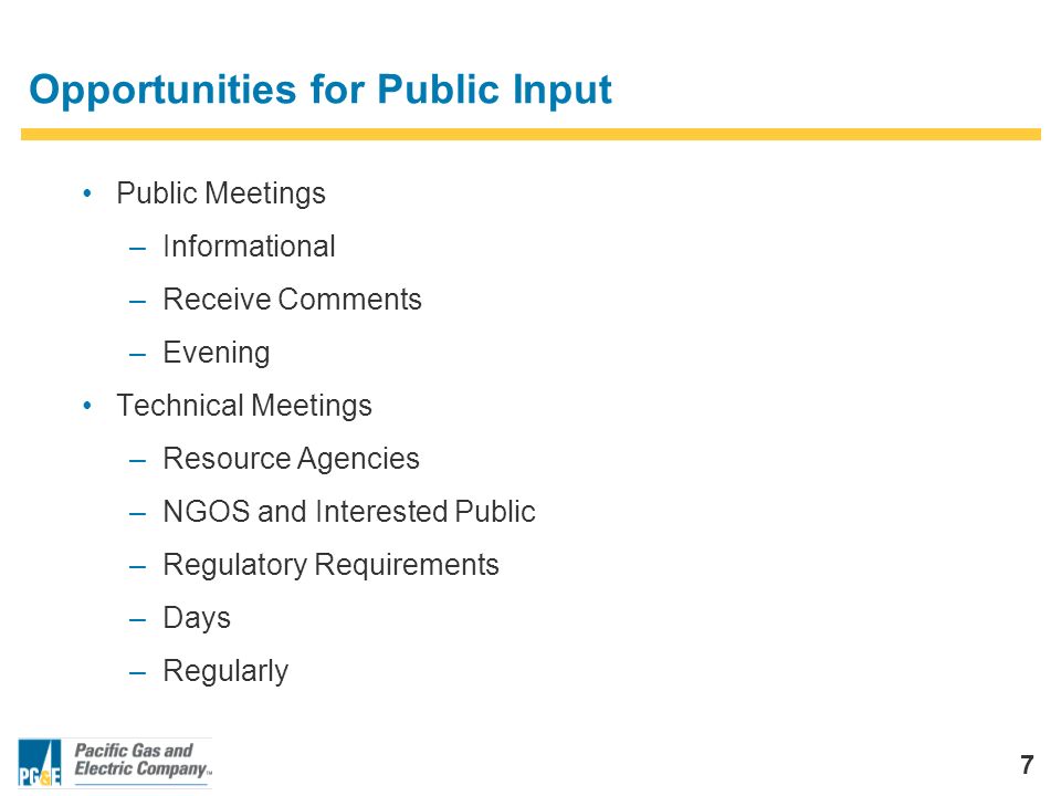 7 Opportunities for Public Input Public Meetings –Informational –Receive Comments –Evening Technical Meetings –Resource Agencies –NGOS and Interested Public –Regulatory Requirements –Days –Regularly