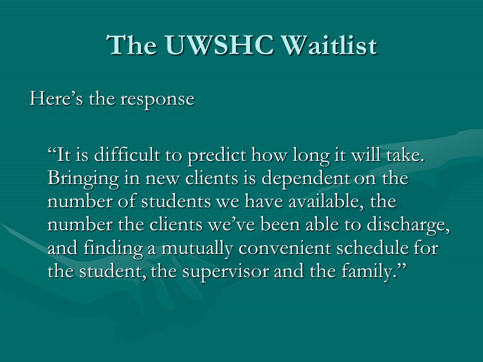 The UWSHC Waitlist Here’s the response It is difficult to predict how long it will take.