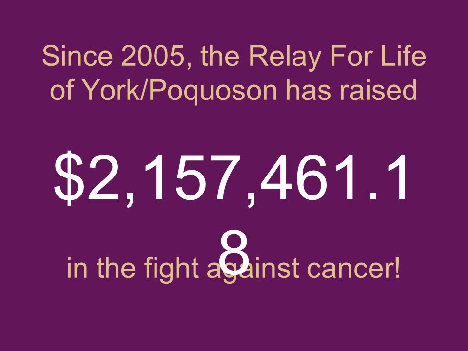 Since 2005, the Relay For Life of York/Poquoson has raised in the fight against cancer.