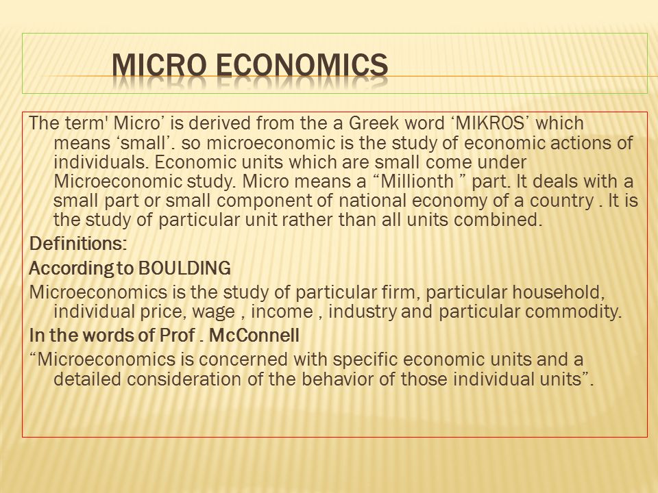 Introduction 1. The term' Micro' is derived from the a Greek word 'MIKROS'  which means 'small'. so microeconomic is the study of economic actions of  individuals. - ppt download