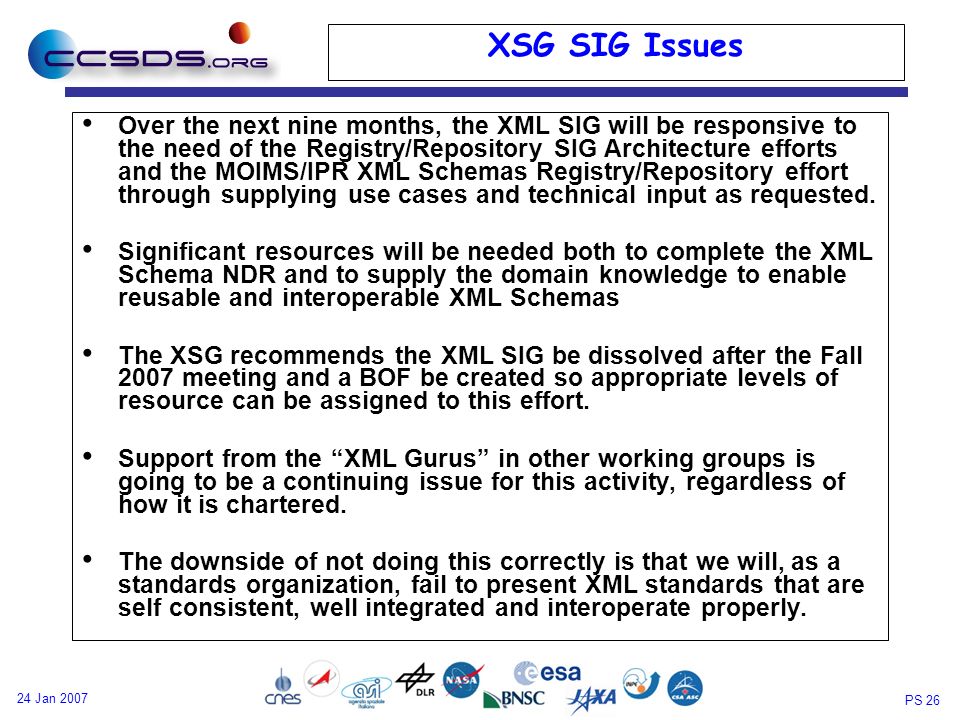 PS Jan 2007 XSG SIG Issues Over the next nine months, the XML SIG will be responsive to the need of the Registry/Repository SIG Architecture efforts and the MOIMS/IPR XML Schemas Registry/Repository effort through supplying use cases and technical input as requested.