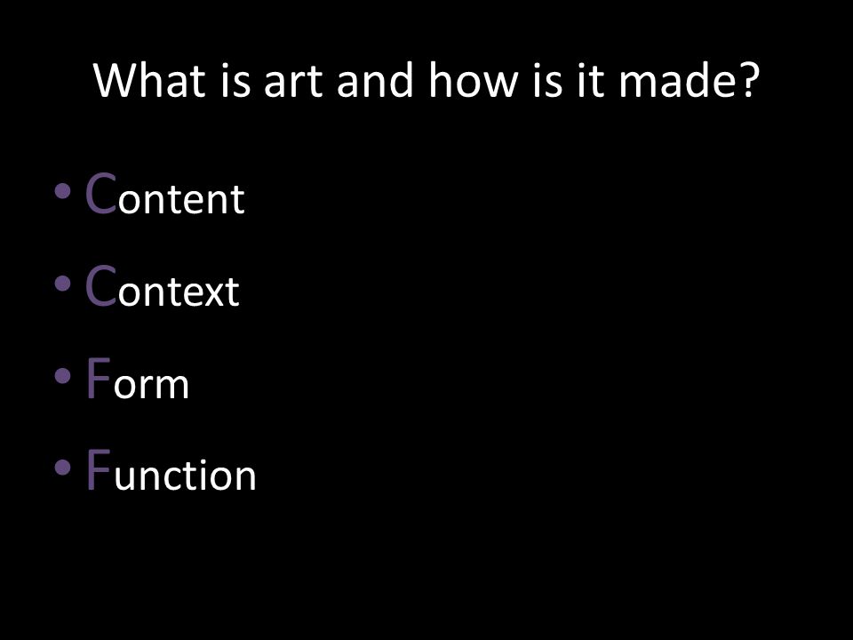What is art and how is it made C ontent C ontext F orm F unction