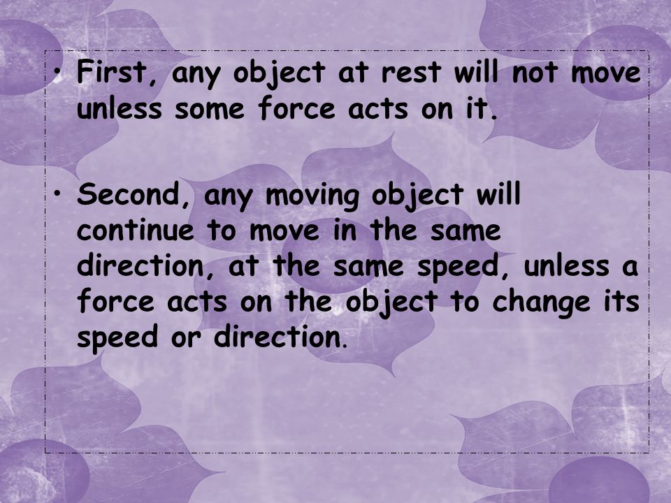 First, any object at rest will not move unless some force acts on it.